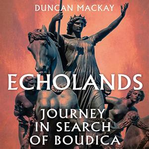 Echolands A Journey in Search of Boudica [Audiobook]