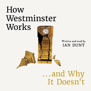 How Westminster Works...and Why It Doesn't [Audiobook]