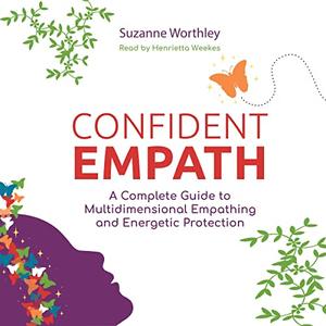 Confident Empath A Complete Guide to Multidimensional Empathing and Energetic Protection [Audiobook]