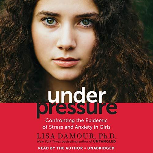Under Pressure Confronting the Epidemic of Stress and Anxiety in Girls [Audiobook] 