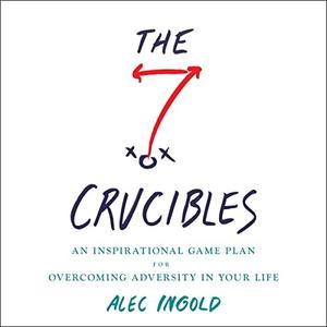 The Seven Crucibles An Inspirational Game Plan for Overcoming Adversity in Your Life [Audiobook]