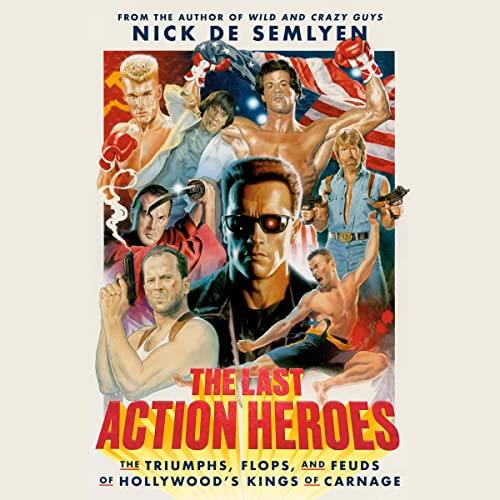 The Last Action Heroes The Triumphs, Flops, and Feuds of Hollywood’s Kings of Carnage [Audiobook]