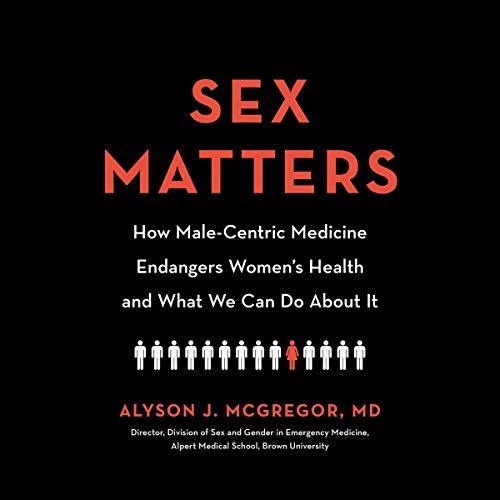 Sex Matters How Male-Centric Medicine Endangers Women's Health and What Women Can Do About It [Audiobook]
