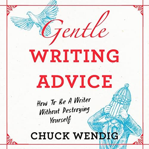 Gentle Writing Advice How to Be a Writer Without Destroying Yourself [Audiobook]