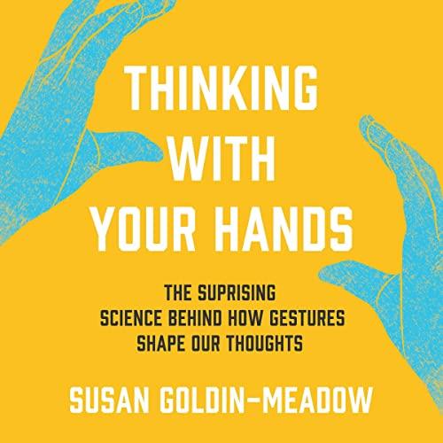Thinking with Your Hands The Surprising Science Behind How Gestures Shape Our Thoughts [Audiobook]