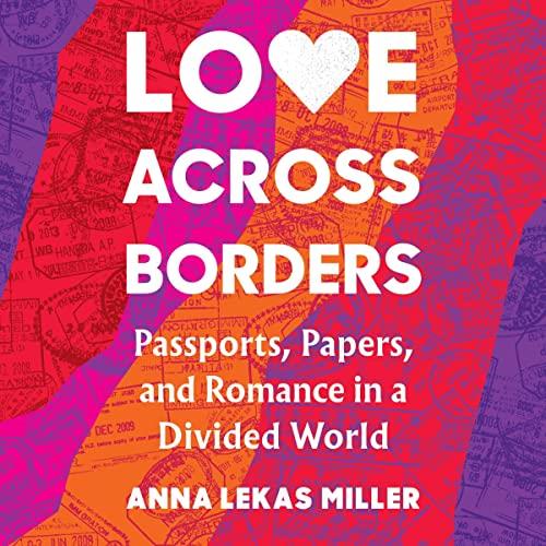 Love Across Borders Passports, Papers, and Romance in a Divided World [Audiobook]