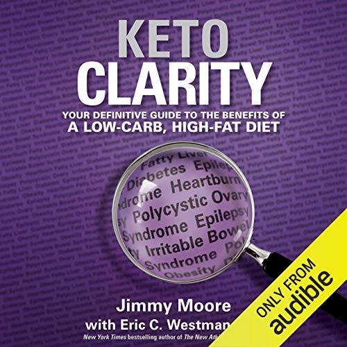 Keto Clarity Your Definitive Guide to the Benefits of a Low-Carb, High-Fat Diet [Audiobook]