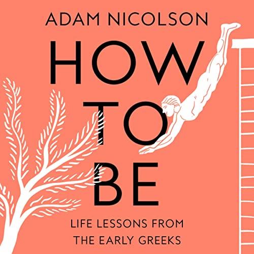 How to Be Life Lessons from the Early Greeks [Audiobook]