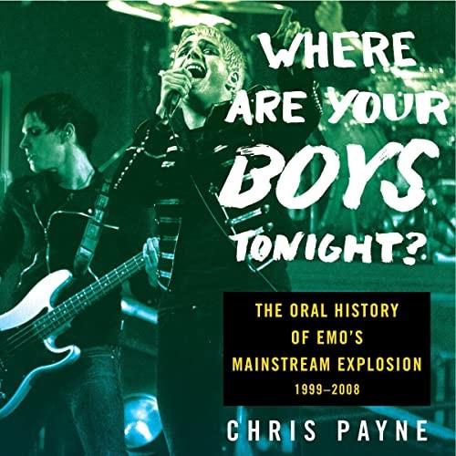 Where Are Your Boys Tonight The Oral History of Emo’s Mainstream Explosion 1999-2008 [Audiobook]