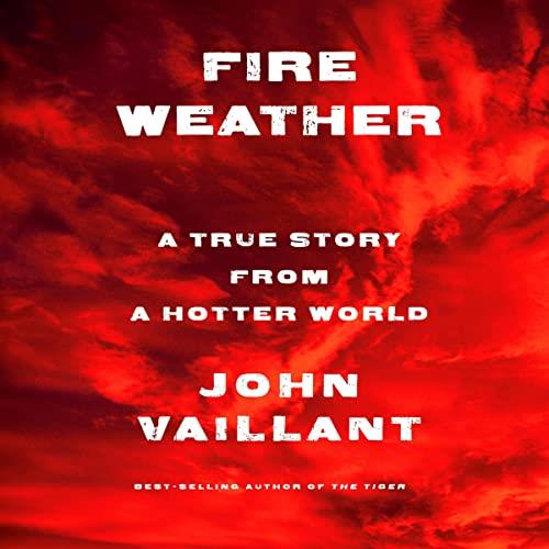 Fire Weather A True Story from a Hotter World [Audiobook]