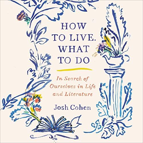 How to Live. What to Do In Search of Ourselves in Life and Literature [Audiobook]
