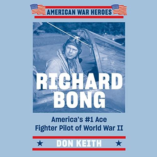 Richard Bong America’s #1 Ace Fighter Pilot of World War II (American War Heroes) [Audiobook]