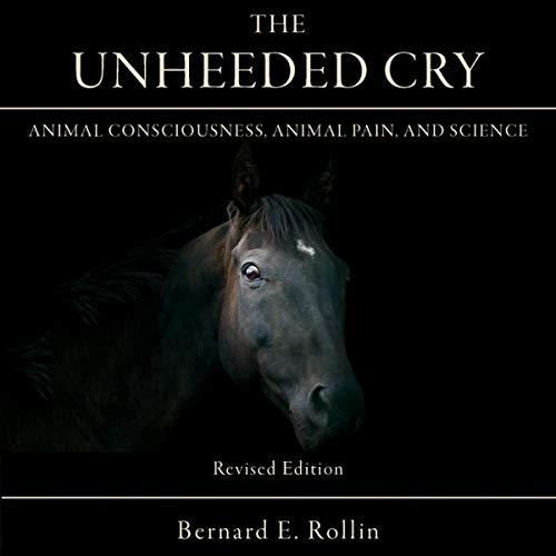The Unheeded Cry Animal Consciousness, Animal Pain, and Science [Audiobook]