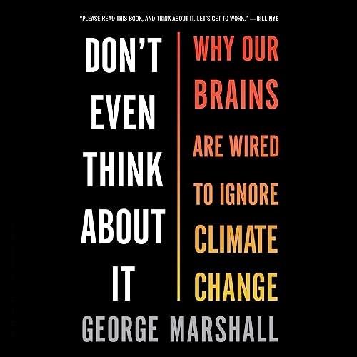 Don't Even Think About It Why Our Brains Are Wired to Ignore Climate Change, 2023 Edition [Audiobook]