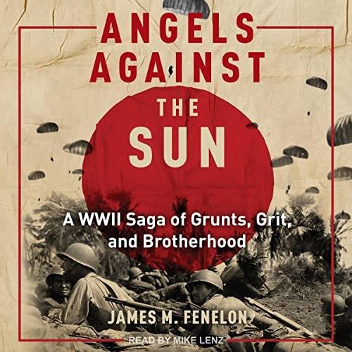 Angels Against the Sun A WWIl Saga of Grunts, Grit, and Brotherhood [Audiobook]