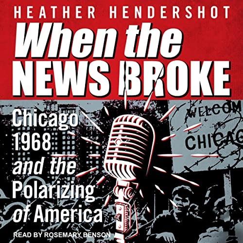 When the News Broke Chicago 1968 and the Polarizing of America [Audiobook]