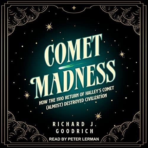 Comet Madness How the 1910 Return of Halley's Comet (Almost) Destroyed Civilization [Audiobook]