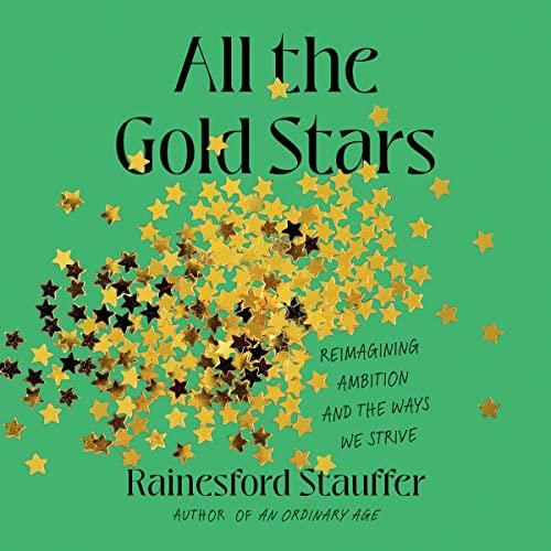 All the Gold Stars Reimagining Ambition and the Ways We Strive [Audiobook]