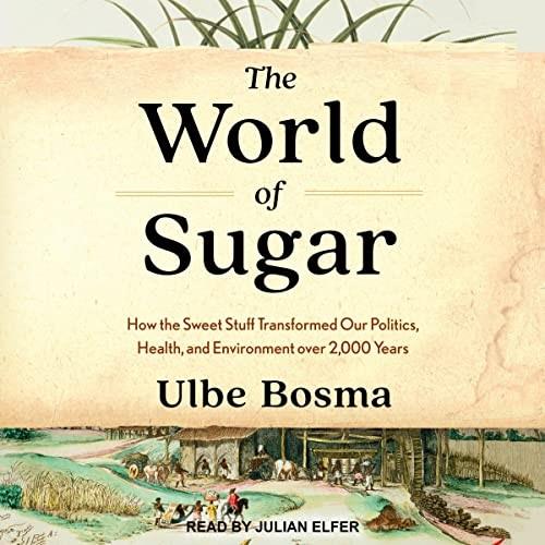 The World of Sugar How the Sweet Stuff Transformed Our Politics, Health, and Environment over 2,000 Years [Audiobook]