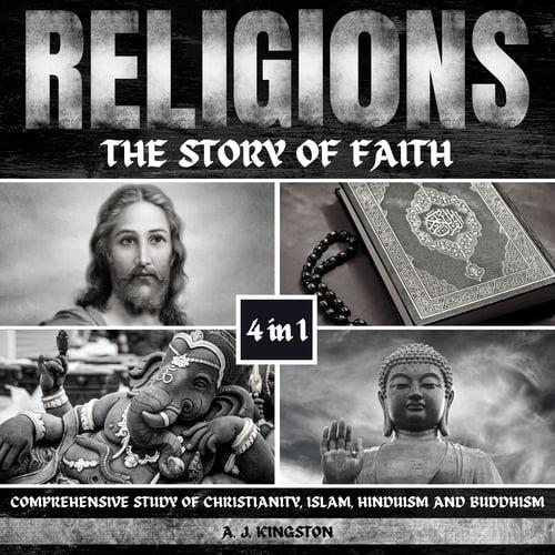 Religions The Story Of Faith 4-In-1 Comprehensive Study Of Christianity, Islam, Hinduism And Buddhism [Audiobook]