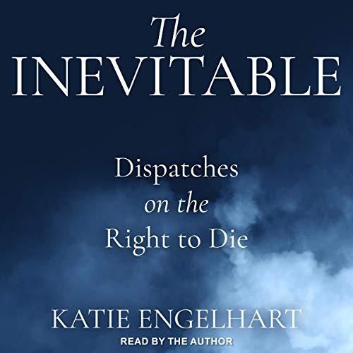 The Inevitable Dispatches on the Right to Die [Audiobook]
