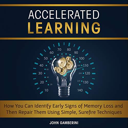 Accelerated Learning How You Can Identify Early Signs of Memory Loss and Then Repair Them Using Simple Techniques [Audiobook]