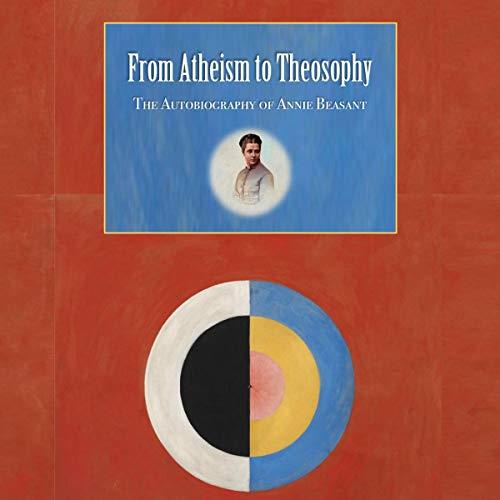 From Atheism to Theosophy The Autobiography of Annie Besant [Audiobook]