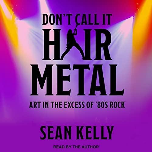 Don’t Call It Hair Metal Art in the Excess of ’80s Rock [Audiobook]