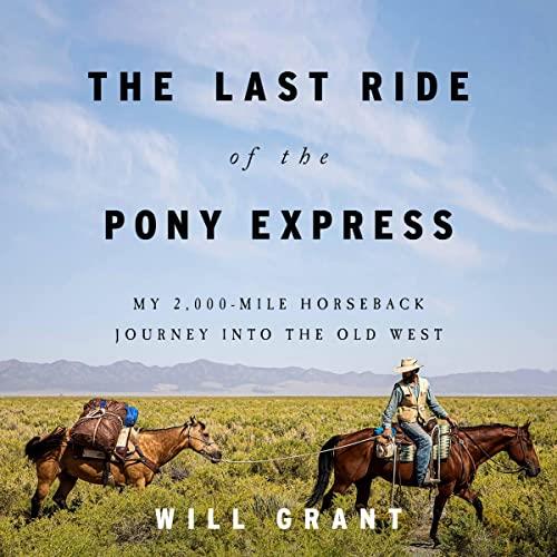 The Last Ride of the Pony Express My 2,000-Mile Horseback Journey into the Old West [Audiobook]