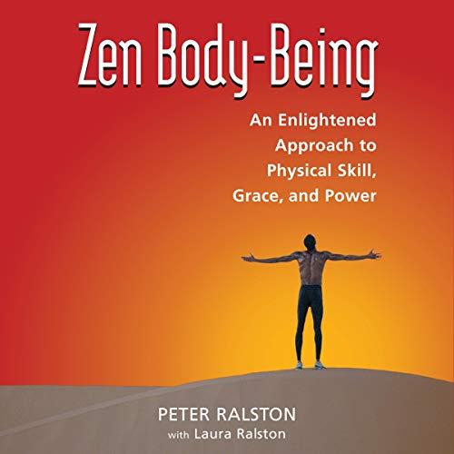 Zen Body-Being An Enlightened Approach to Physical Skill, Grace, and Power [Audiobook]