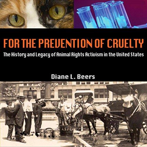 For the Prevention of Cruelty The History and Legacy of Animal Rights Activism in the United States [Audiobook]
