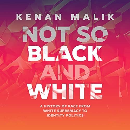 Not So Black and White A History of Race from White Supremacy to Identity Politics [Audiobook]