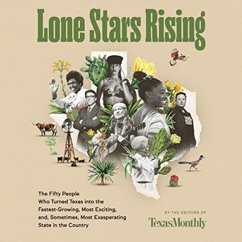 Lone Stars Rising The Fifty People Who Turned Texas into the Fastest-Growing, Most Exciting, and, Sometimes, Most [Audiobook]