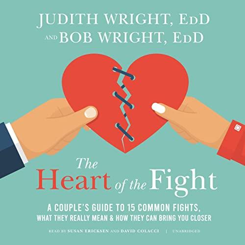 The Heart of the Fight A Couple’s Guide to Fifteen Common Fights, What They Really Mean and How They Can Bring You [Audiobook]