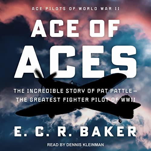Ace of Aces Ace Pilots of World War II The Incredible Story of Pat Pattle-Greatest Fighter Pilot of WWII [Audiobook] (repost)