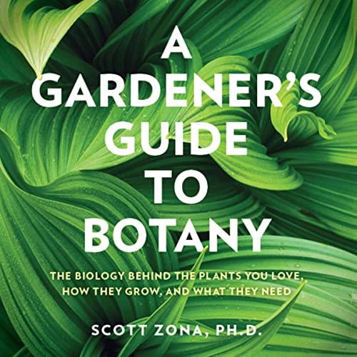 A Gardener's Guide to Botany The Biology Behind the Plants You Love, How They Grow, and What They Need [Audiobook]