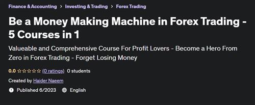 Be a Money Making Machine in Forex Trading – 5 Courses in 1