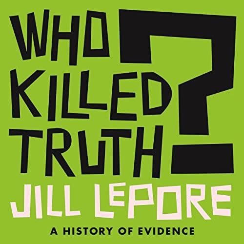 Who Killed Truth A History of Evidence [Audiobook]