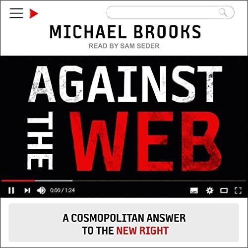 Against the Web A Cosmopolitan Answer to the New Right, 2023 Edition [Audiobook]