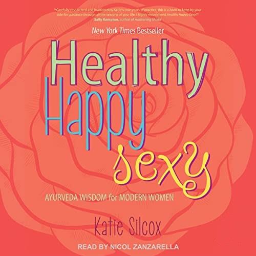 Healthy Happy Sexy Ayurveda Wisdom for Modern Women [Audiobook]