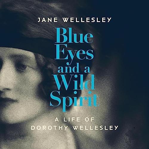 Blue Eyes and a Wild Spirit A Life of Dorothy Wellesley [Audiobook]