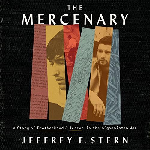 The Mercenary A Story of Brotherhood and Terror in the Afghanistan War [Audiobook]