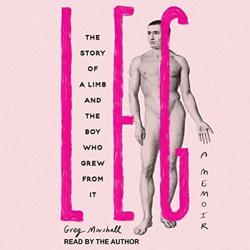 Leg The Story of a Limb and the Boy Who Grew from It [Audiobook]