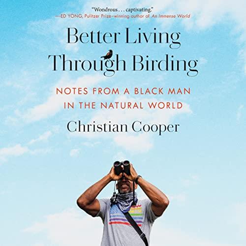 Better Living Through Birding Notes from a Black Man in the Natural World [Audiobook]