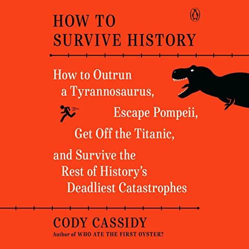 How to Survive History How to Outrun a Tyrannosaurus, Escape Pompeii, Get Off the Titanic, and Survive the Rest of [Audiobook]