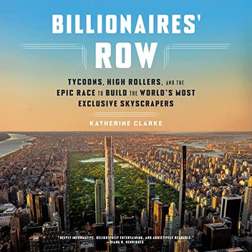 Billionaires' Row Tycoons, High Rollers, and the Epic Race to Build the World's Most Exclusive Skyscrapers [Audiobook]