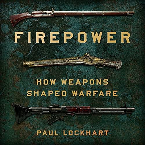 Firepower How Weapons Shaped Warfare [Audiobook] (repost)