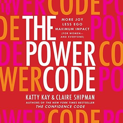 The Power Code More Joy. Less Ego. Maximum Impact for Women (and Everyone). [Audiobook]
