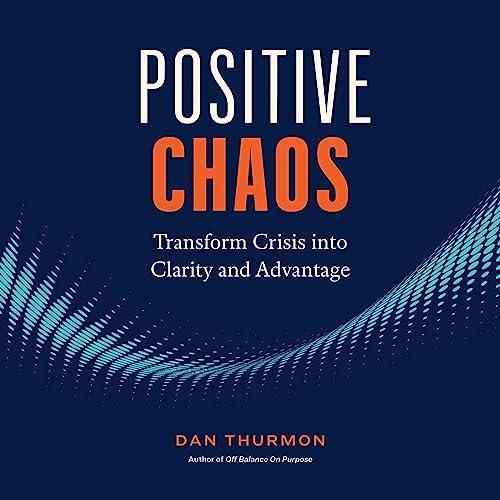 Positive Chaos Transform Crisis into Clarity and Advantage [Audiobook]