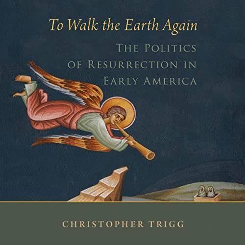 To Walk the Earth Again The Politics of Resurrection in Early America [Audiobook]